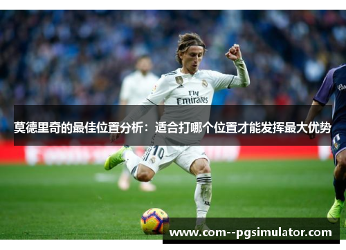 莫德里奇的最佳位置分析：适合打哪个位置才能发挥最大优势