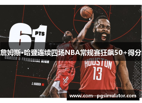 詹姆斯·哈登连续四场NBA常规赛狂飙50+得分 詹姆斯·哈登连续四场NBA常规赛狂飙50+得分