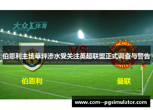 伯恩利主场草坪渗水受关注英超联盟正式调查与警告