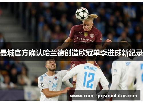 曼城官方确认哈兰德创造欧冠单季进球新纪录 曼城官方确认哈兰德创造欧冠单季进球新纪录