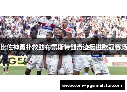 比佐神勇扑救助布雷斯特创奇迹挺进欧冠赛场