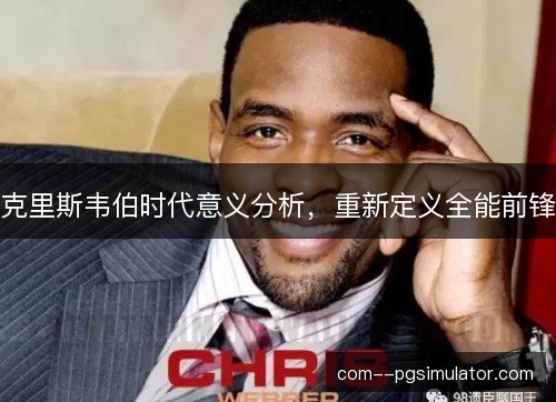 克里斯韦伯时代意义分析,重新定义全能前锋 克里斯韦伯时代意义分析,重新定义全能前锋